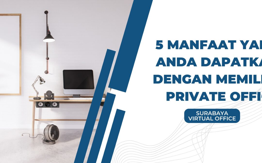 5 Manfaat yang Anda Dapatkan dengan Memiliki Private Office