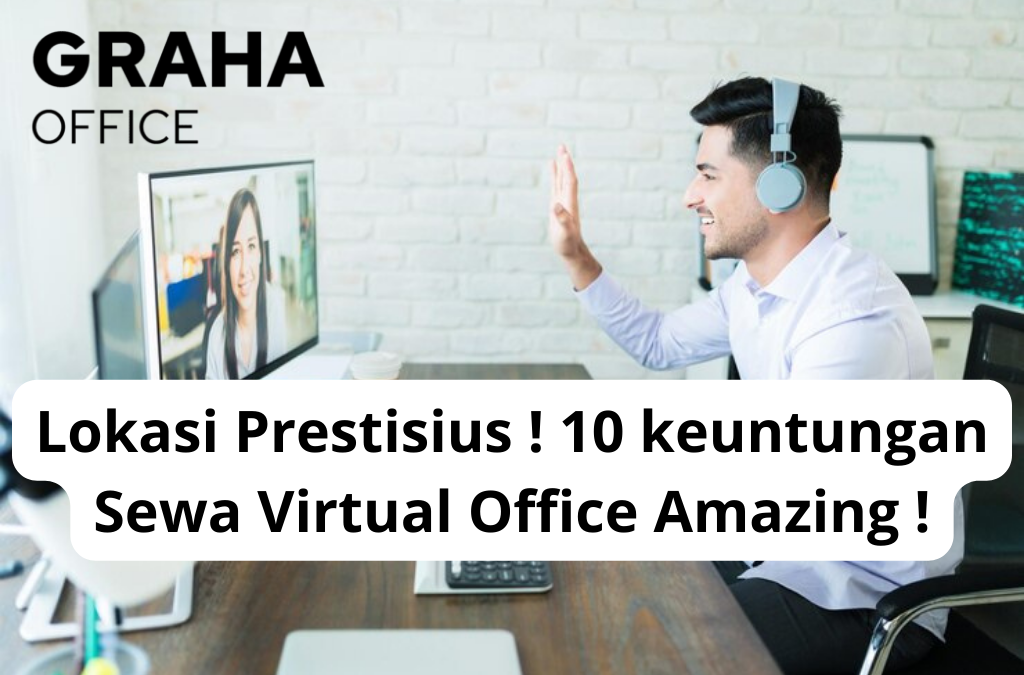 Lokasi Prestisius ! 10 keuntungan Sewa Virtual Office  !